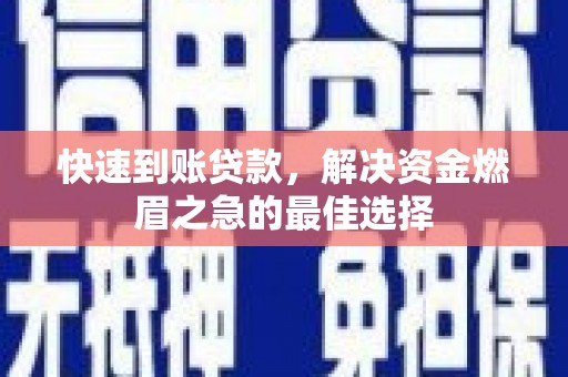 昆都仑快速到账贷款，解决资金燃眉之急的最佳选择