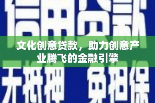 昆都仑文化创意贷款，助力创意产业腾飞的金融引擎