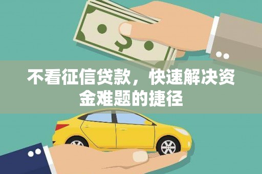昆都仑不看征信贷款，快速解决资金难题的捷径