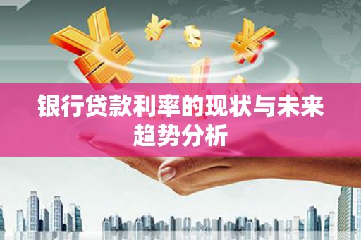 昆都仑银行贷款利率的现状与未来趋势分析