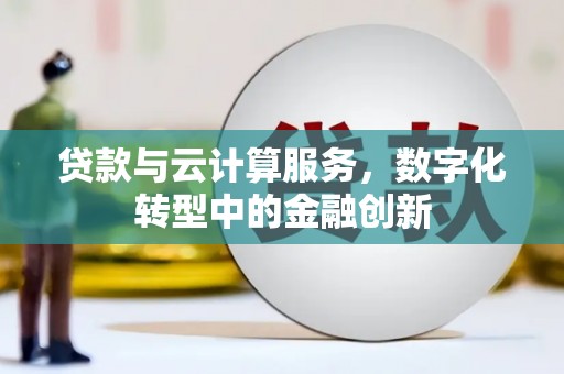 昆都仑贷款与云计算服务，数字化转型中的金融创新