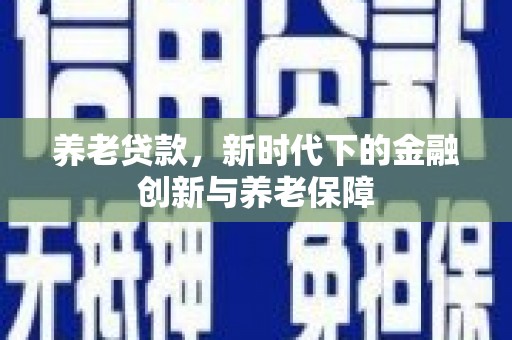 昆都仑养老贷款，新时代下的金融创新与养老保障