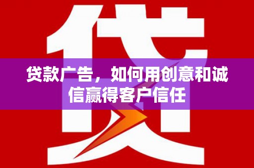 昆都仑贷款广告，如何用创意和诚信赢得客户信任