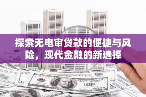 昆都仑探索无电审贷款的便捷与风险，现代金融的新选择