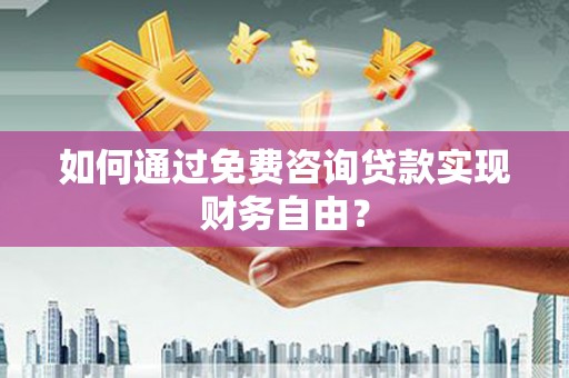 昆都仑如何通过免费咨询贷款实现财务自由？