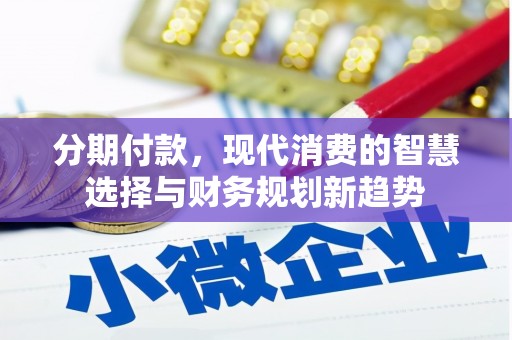 昆都仑分期付款，现代消费的智慧选择与财务规划新趋势
