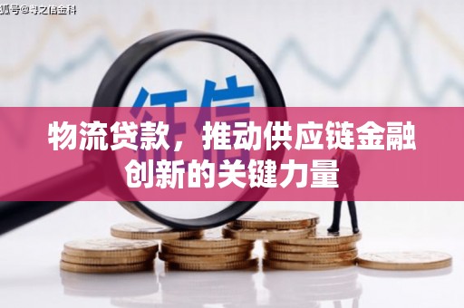 昆都仑物流贷款，推动供应链金融创新的关键力量