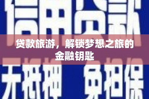昆都仑贷款旅游，解锁梦想之旅的金融钥匙