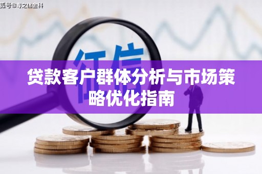 昆都仑贷款客户群体分析与市场策略优化指南