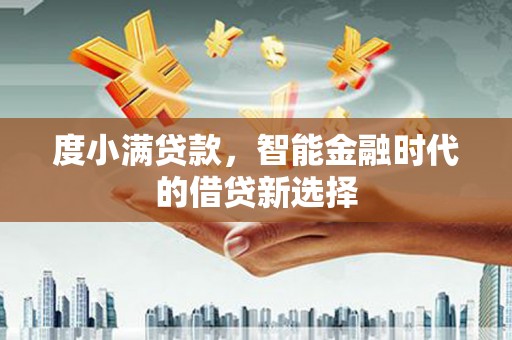 昆都仑度小满贷款，智能金融时代的借贷新选择