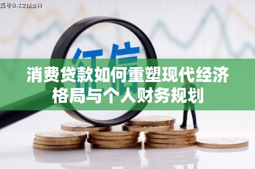 昆都仑消费贷款如何重塑现代经济格局与个人财务规划
