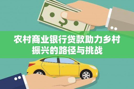 昆都仑农村商业银行贷款助力乡村振兴的路径与挑战