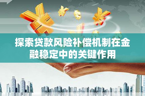 昆都仑探索贷款风险补偿机制在金融稳定中的关键作用