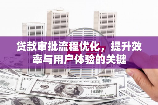 昆都仑贷款审批流程优化，提升效率与用户体验的关键