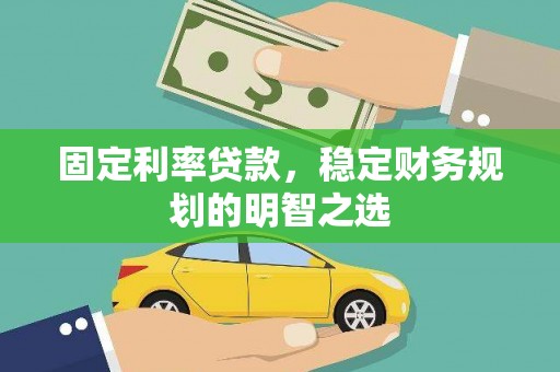 昆都仑固定利率贷款，稳定财务规划的明智之选