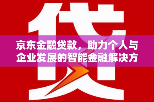 昆都仑京东金融贷款，助力个人与企业发展的智能金融解决方案