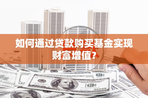昆都仑如何通过贷款购买基金实现财富增值？