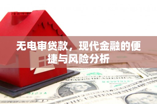 昆都仑无电审贷款，现代金融的便捷与风险分析