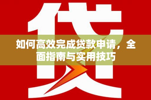 昆都仑如何高效完成贷款申请，全面指南与实用技巧