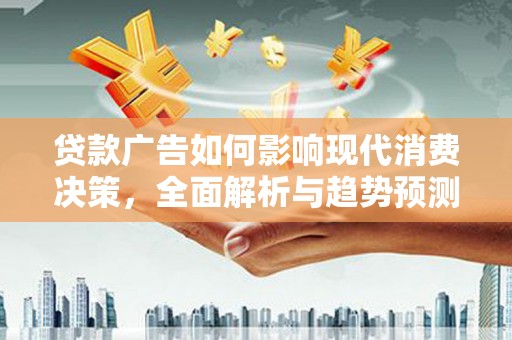 昆都仑贷款广告如何影响现代消费决策，全面解析与趋势预测