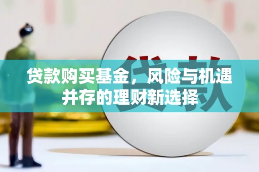 昆都仑贷款购买基金，风险与机遇并存的理财新选择
