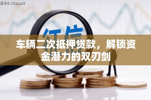 昆都仑车辆二次抵押贷款，解锁资金潜力的双刃剑