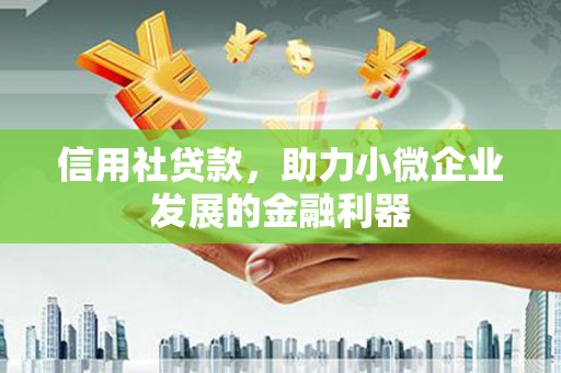 昆都仑信用社贷款，助力小微企业发展的金融利器