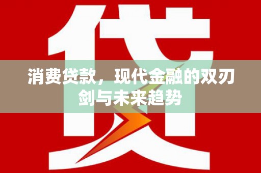 昆都仑消费贷款，现代金融的双刃剑与未来趋势