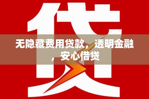 昆都仑无隐藏费用贷款，透明金融，安心借贷