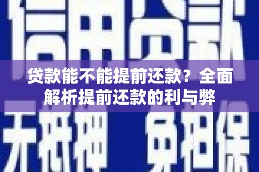 昆都仑贷款能不能提前还款？全面解析提前还款的利与弊