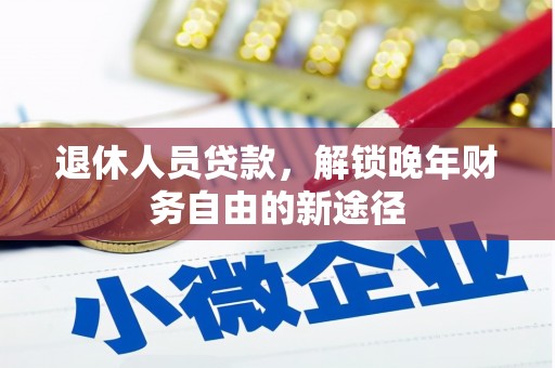 昆都仑退休人员贷款，解锁晚年财务自由的新途径