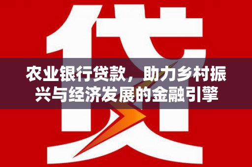 昆都仑农业银行贷款，助力乡村振兴与经济发展的金融引擎