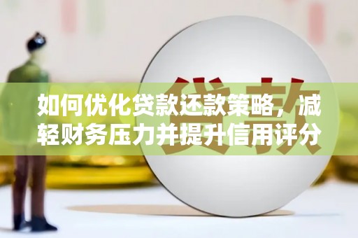 昆都仑如何优化贷款还款策略，减轻财务压力并提升信用评分