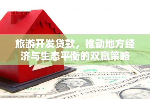昆都仑旅游开发贷款，推动地方经济与生态平衡的双赢策略