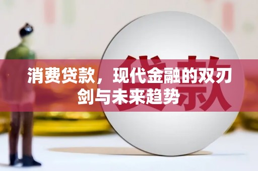 昆都仑消费贷款，现代金融的双刃剑与未来趋势