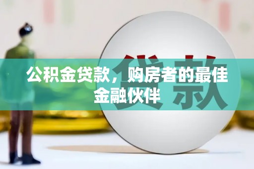 昆都仑公积金贷款，购房者的最佳金融伙伴