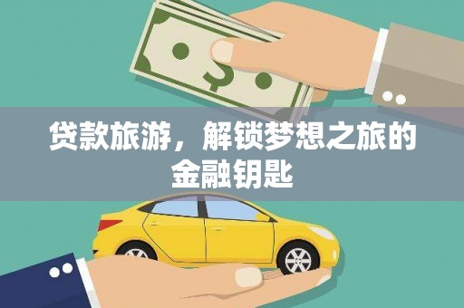 昆都仑贷款旅游，解锁梦想之旅的金融钥匙