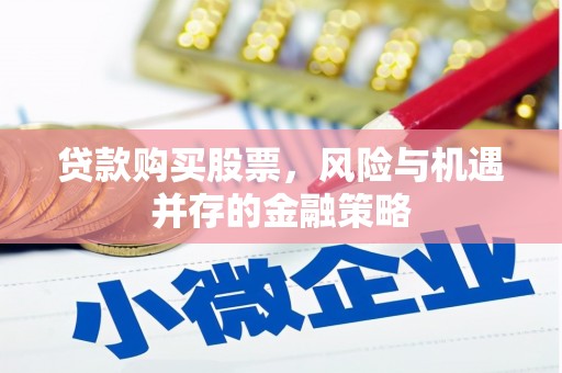 昆都仑贷款购买股票，风险与机遇并存的金融策略