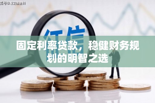 昆都仑固定利率贷款，稳健财务规划的明智之选