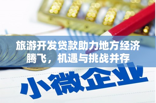 昆都仑旅游开发贷款助力地方经济腾飞，机遇与挑战并存