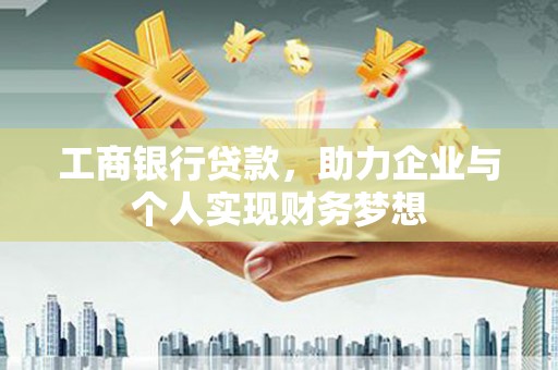 昆都仑工商银行贷款，助力企业与个人实现财务梦想