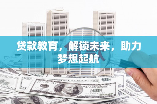 昆都仑贷款教育，解锁未来，助力梦想起航