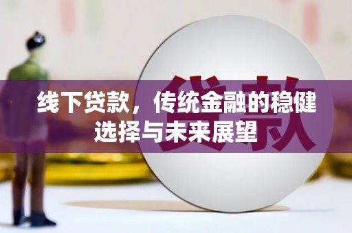 昆都仑线下贷款，传统金融的稳健选择与未来展望