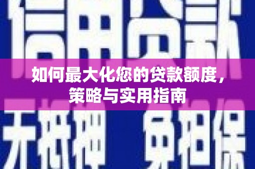 昆都仑如何最大化您的贷款额度，策略与实用指南
