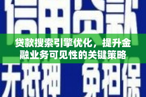 昆都仑贷款搜索引擎优化，提升金融业务可见性的关键策略