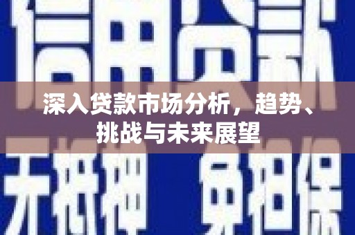 昆都仑深入贷款市场分析，趋势、挑战与未来展望