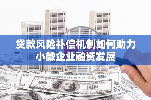 昆都仑贷款风险补偿机制如何助力小微企业融资发展