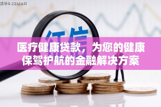昆都仑医疗健康贷款，为您的健康保驾护航的金融解决方案