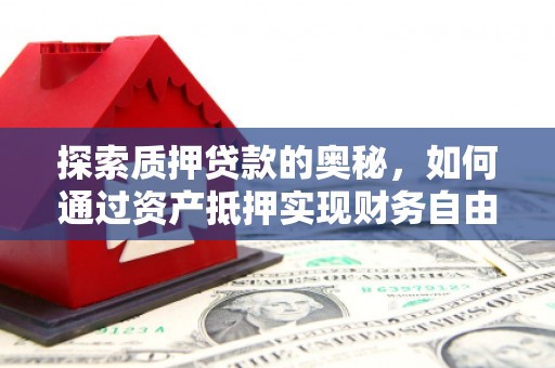 昆都仑探索质押贷款的奥秘，如何通过资产抵押实现财务自由