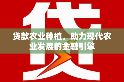 昆都仑贷款农业种植，助力现代农业发展的金融引擎